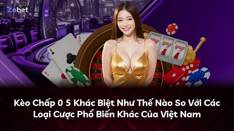 Kèo Chấp 0 5 Khác Biệt Như Thế Nào So Với Các Loại Cược Phổ Biến Khác Của Việt Nam