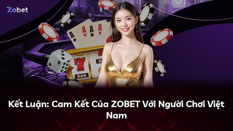 Kết Luận: Cam Kết Của ZOBET Với Người Chơi Việt Nam