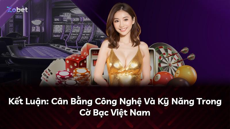 Kết Luận: Cân Bằng Công Nghệ Và Kỹ Năng Trong Cờ Bạc Việt Nam