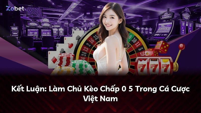 Kết Luận: Làm Chủ Kèo Chấp 0 5 Trong Cá Cược Việt Nam