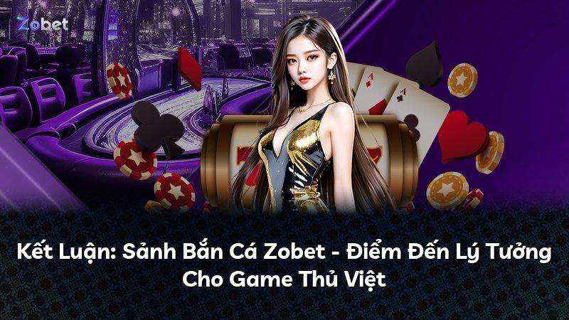 Kết Luận: Sảnh Bắn Cá Zobet - Điểm Đến Lý Tưởng Cho Game Thủ Việt