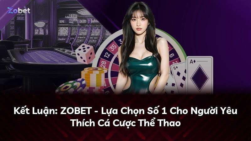Kết Luận: ZOBET - Lựa Chọn Số 1 Cho Người Yêu Thích Cá Cược Thể Thao