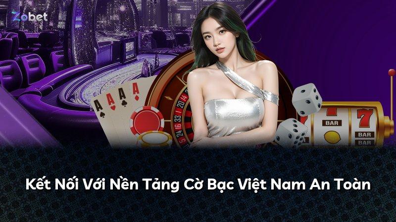 Kết Nối Với Nền Tảng Cờ Bạc Việt Nam An Toàn