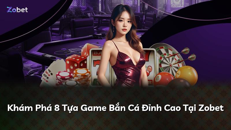Khám Phá 8 Tựa Game Bắn Cá Đỉnh Cao Tại Zobet