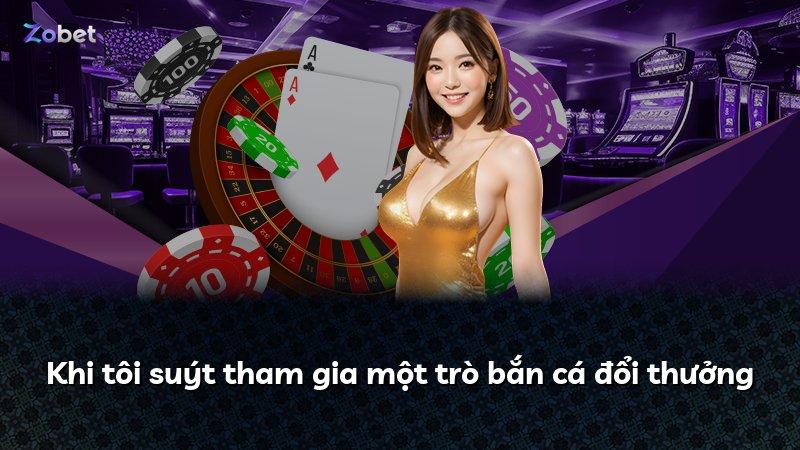 Khi tôi suýt tham gia một trò bắn cá đổi thưởng