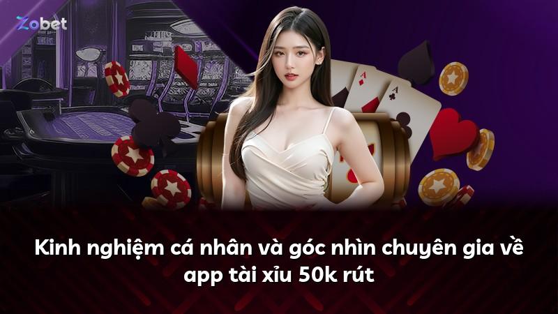 Kinh nghiệm cá nhân và góc nhìn chuyên gia về app tài xỉu 50k rút