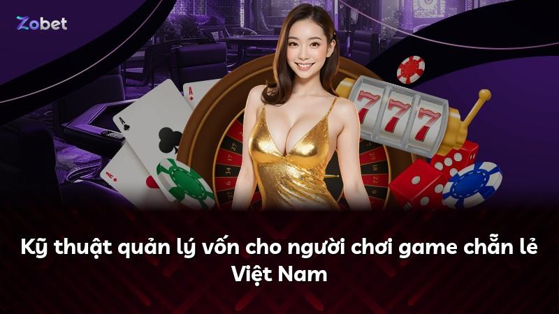 Kỹ thuật quản lý vốn cho người chơi game chẵn lẻ Việt Nam