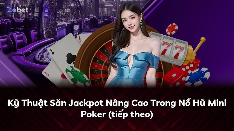 Kỹ Thuật Săn Jackpot Nâng Cao Trong Nổ Hũ Mini Poker (tiếp theo)