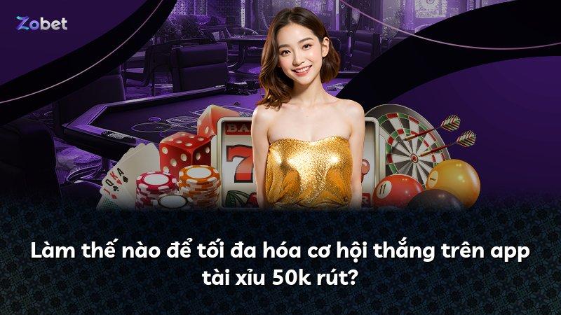 Làm thế nào để tối đa hóa cơ hội thắng trên app tài xỉu 50k rút?