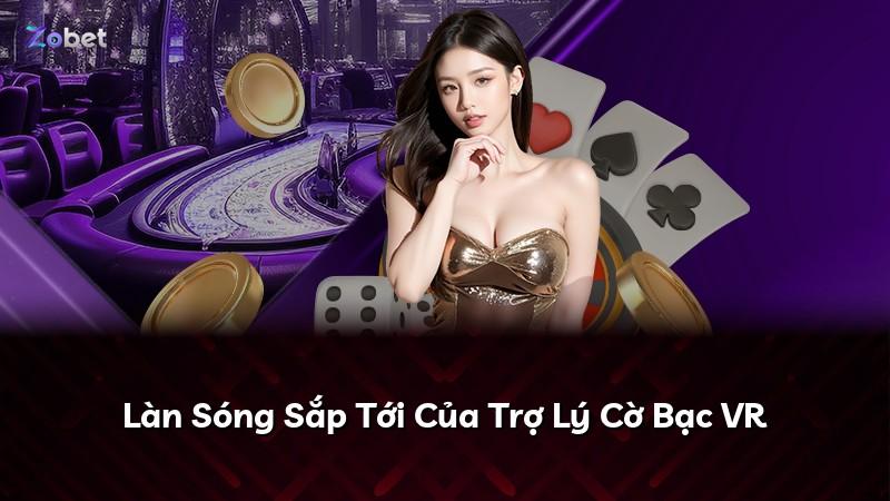 Làn Sóng Sắp Tới Của Trợ Lý Cờ Bạc VR