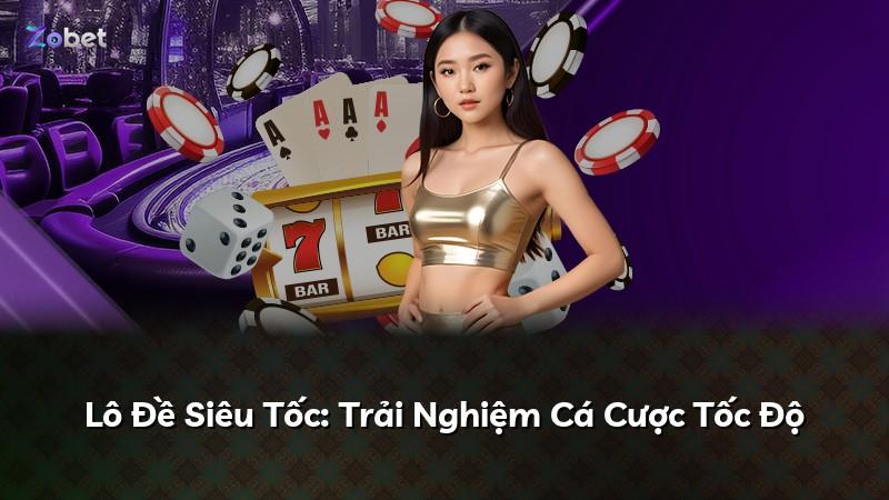 Lô Đề Siêu Tốc: Trải Nghiệm Cá Cược Tốc Độ