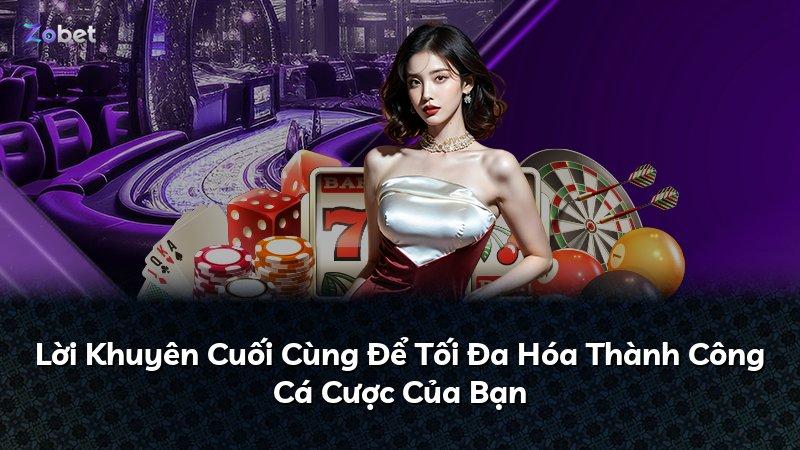 Lời Khuyên Cuối Cùng Để Tối Đa Hóa Thành Công Cá Cược Của Bạn