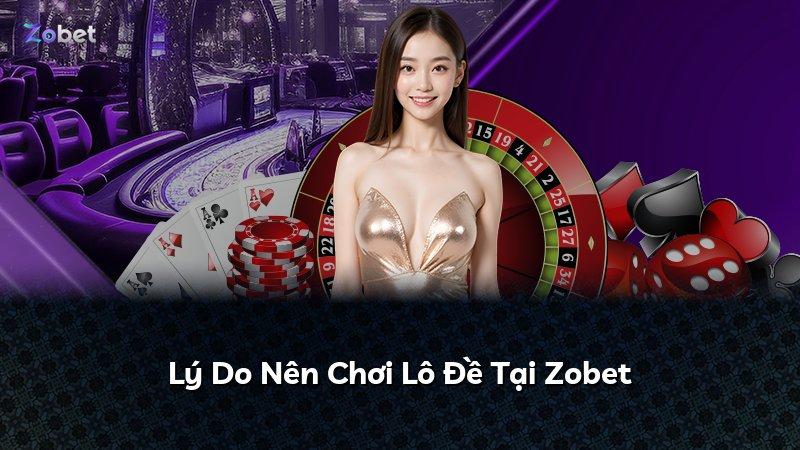 Lý Do Nên Chơi Lô Đề Tại Zobet