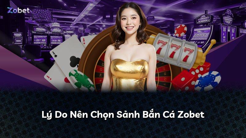 Lý Do Nên Chọn Sảnh Bắn Cá Zobet