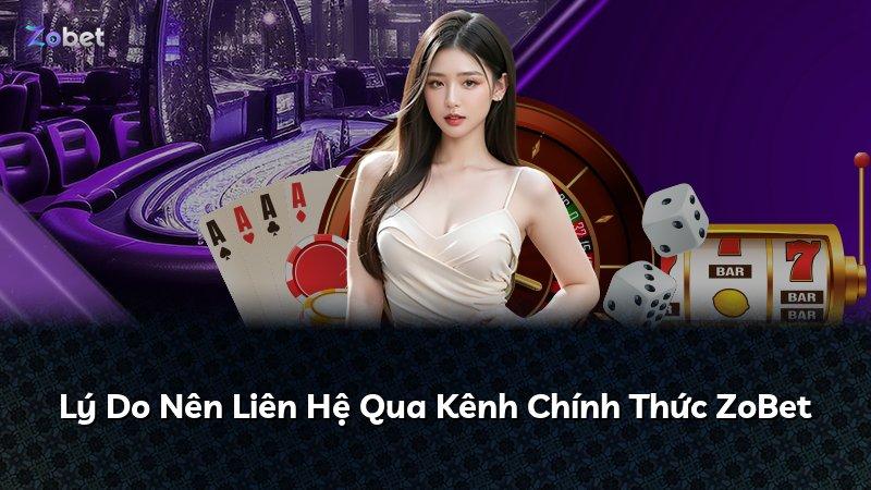 Lý Do Nên Liên Hệ Qua Kênh Chính Thức ZoBet