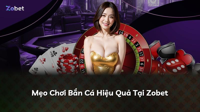 Mẹo Chơi Bắn Cá Hiệu Quả Tại Zobet