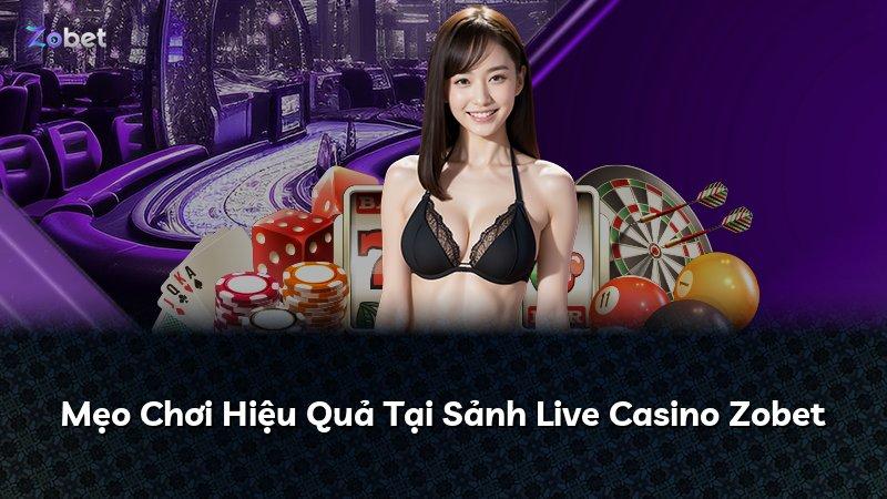 Mẹo Chơi Hiệu Quả Tại Sảnh Live Casino Zobet
