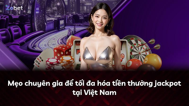 Mẹo chuyên gia để tối đa hóa tiền thưởng jackpot tại Việt Nam