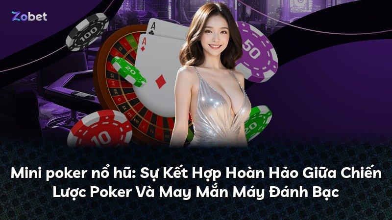 Mini poker nổ hũ: Sự Kết Hợp Hoàn Hảo Giữa Chiến Lược Poker Và May Mắn Máy Đánh Bạc