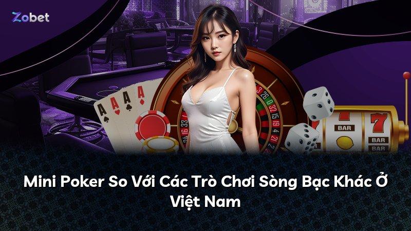 Mini Poker So Với Các Trò Chơi Sòng Bạc Khác Ở Việt Nam