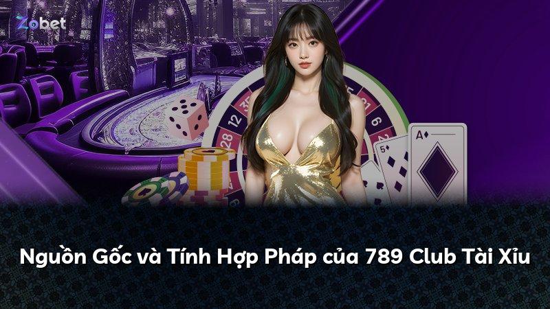 Nguồn Gốc và Tính Hợp Pháp của 789 Club Tài Xỉu