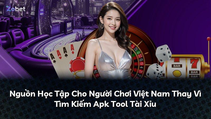 Nguồn Học Tập Cho Người Chơi Việt Nam Thay Vì Tìm Kiếm Apk Tool Tài Xỉu