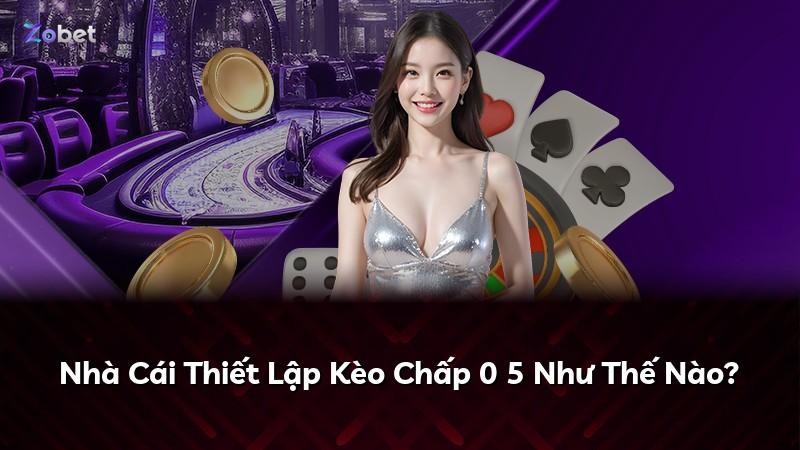 Nhà Cái Thiết Lập Kèo Chấp 0 5 Như Thế Nào?