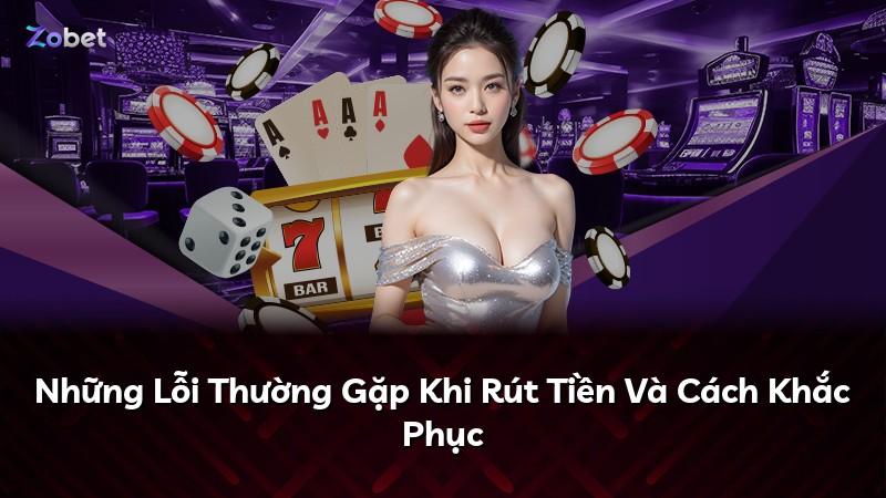 Những Lỗi Thường Gặp Khi Rút Tiền Và Cách Khắc Phục