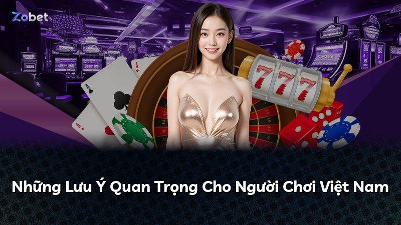 Những Lưu Ý Quan Trọng Cho Người Chơi Việt Nam