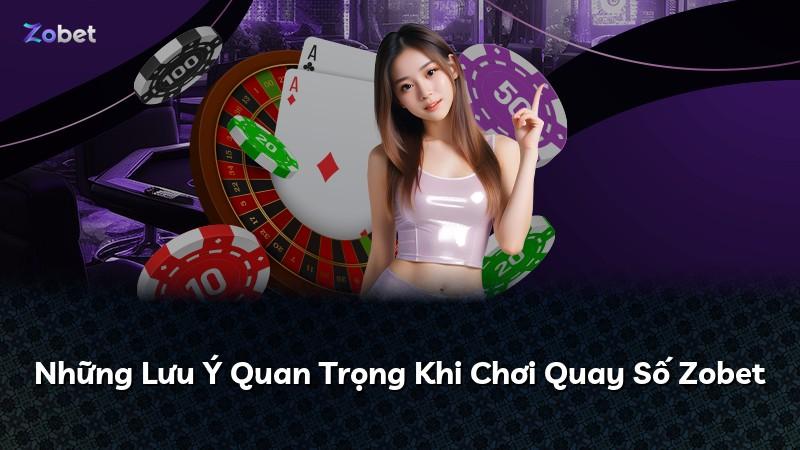 Những Lưu Ý Quan Trọng Khi Chơi Quay Số Zobet