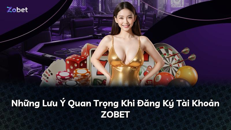Những Lưu Ý Quan Trọng Khi Đăng Ký Tài Khoản ZOBET