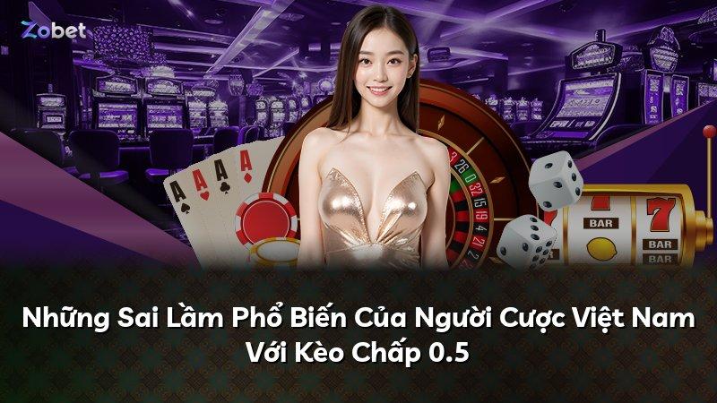 Những Sai Lầm Phổ Biến Của Người Cược Việt Nam Với Kèo Chấp 0.5