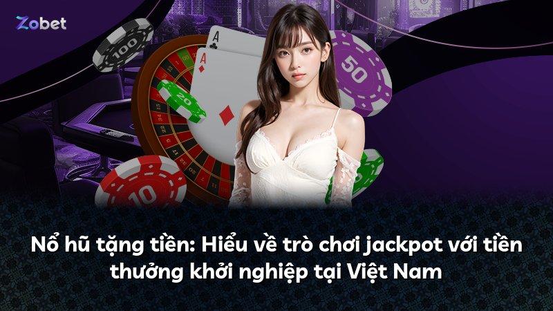 Nổ hũ tặng tiền: Hiểu về trò chơi jackpot với tiền thưởng khởi nghiệp tại Việt Nam