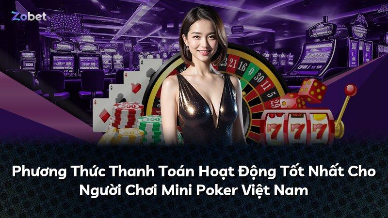 Phương Thức Thanh Toán Hoạt Động Tốt Nhất Cho Người Chơi Mini Poker Việt Nam