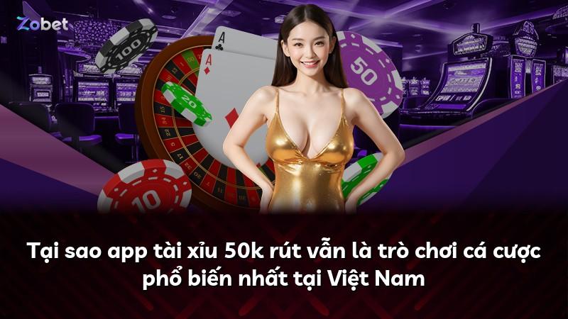 Tại sao app tài xỉu 50k rút vẫn là trò chơi cá cược phổ biến nhất tại Việt Nam