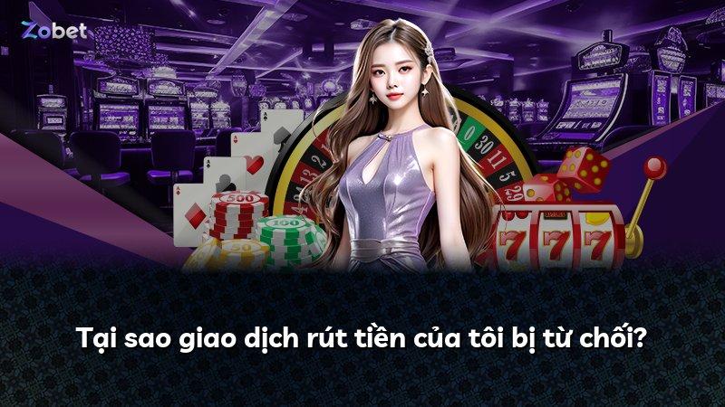 Tại sao giao dịch rút tiền của tôi bị từ chối?