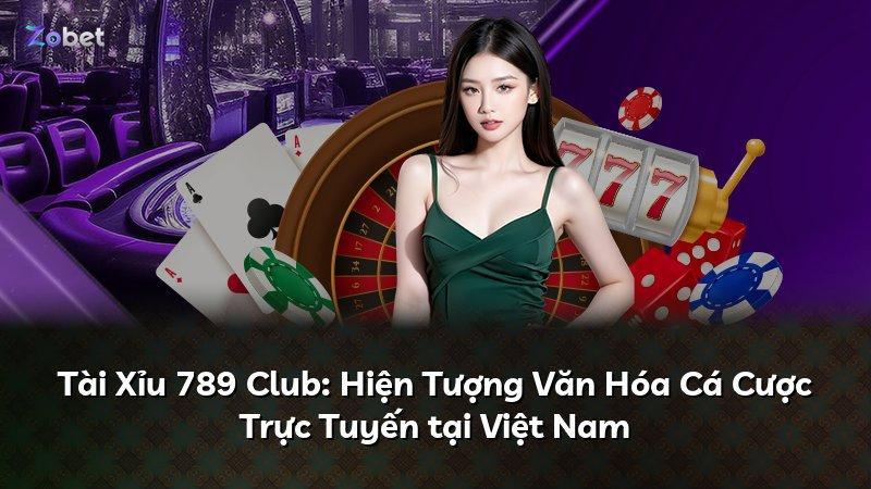 Tài Xỉu 789 Club: Hiện Tượng Văn Hóa Cá Cược Trực Tuyến tại Việt Nam