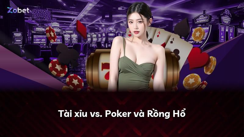 Tài xỉu vs. Poker và Rồng Hổ