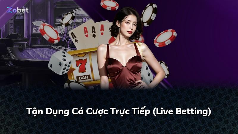 Tận Dụng Cá Cược Trực Tiếp (Live Betting)
