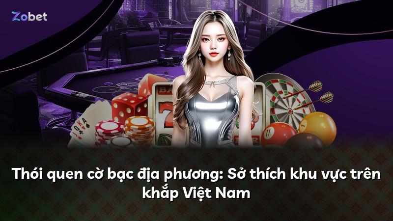Thói quen cờ bạc địa phương: Sở thích khu vực trên khắp Việt Nam