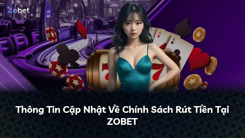 Thông Tin Cập Nhật Về Chính Sách Rút Tiền Tại ZOBET