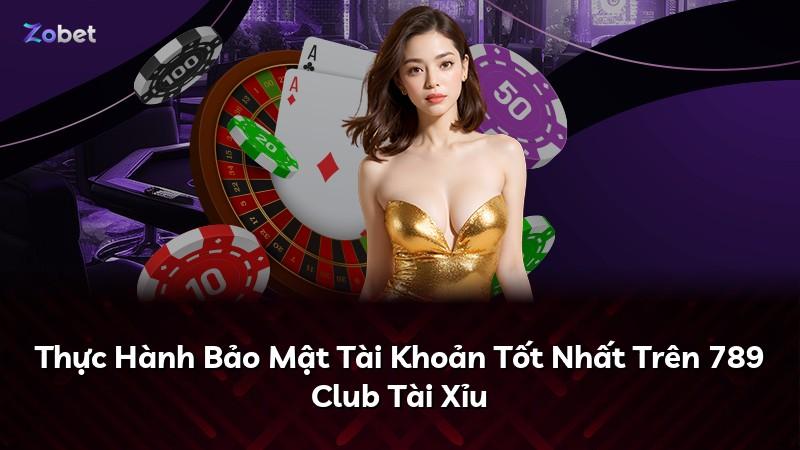 Thực Hành Bảo Mật Tài Khoản Tốt Nhất Trên 789 Club Tài Xỉu
