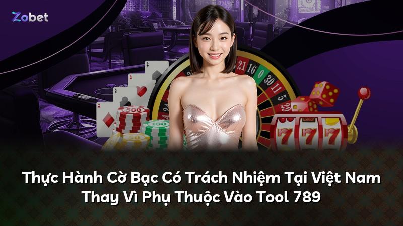 Thực Hành Cờ Bạc Có Trách Nhiệm Tại Việt Nam Thay Vì Phụ Thuộc Vào Tool 789