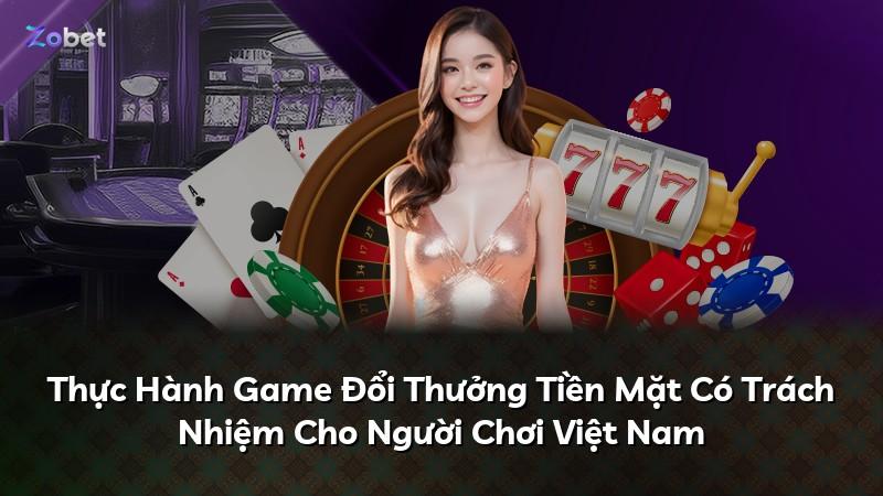 Thực Hành Game Đổi Thưởng Tiền Mặt Có Trách Nhiệm Cho Người Chơi Việt Nam