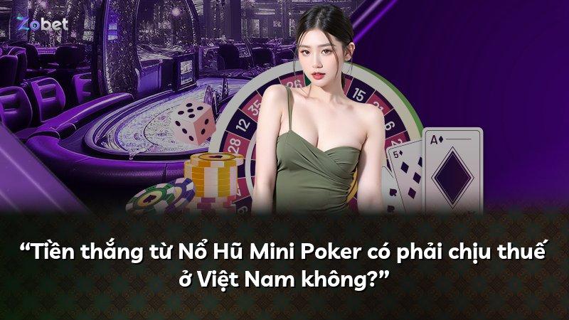 “Tiền thắng từ Nổ Hũ Mini Poker có phải chịu thuế ở Việt Nam không?”