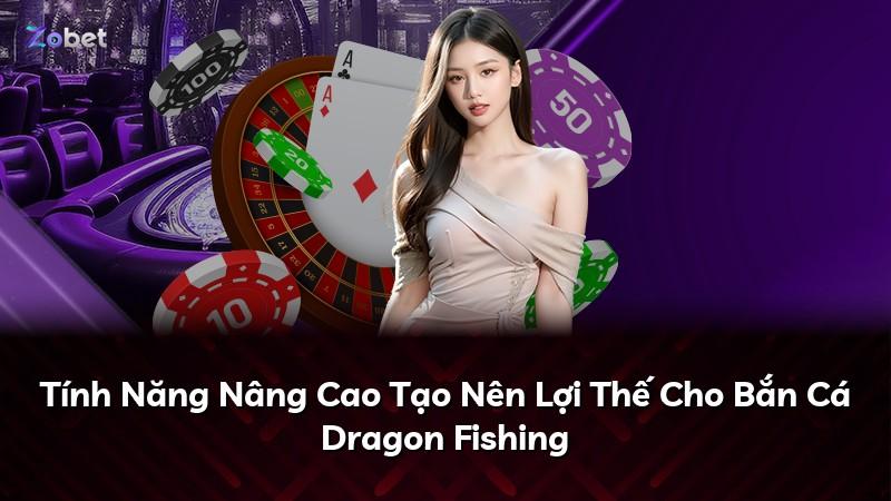 Tính Năng Nâng Cao Tạo Nên Lợi Thế Cho Bắn Cá Dragon Fishing