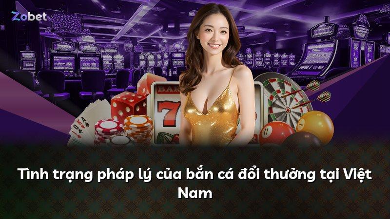 Tình trạng pháp lý của bắn cá đổi thưởng tại Việt Nam