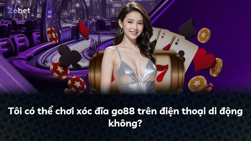 Tôi có thể chơi xóc đĩa go88 trên điện thoại di động không?