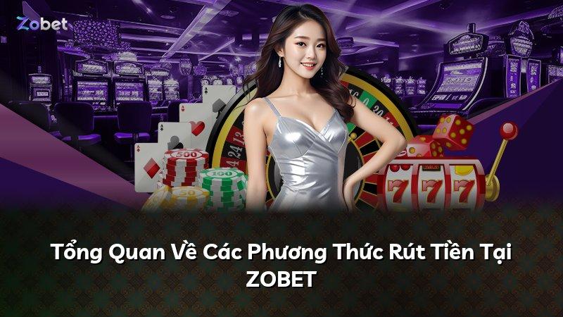 Tổng Quan Về Các Phương Thức Rút Tiền Tại ZOBET