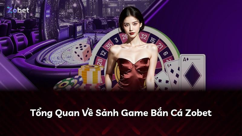 Tổng Quan Về Sảnh Game Bắn Cá Zobet